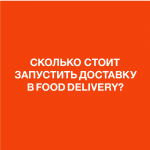 Сколько стоит запустить доставку в Food Delivery?